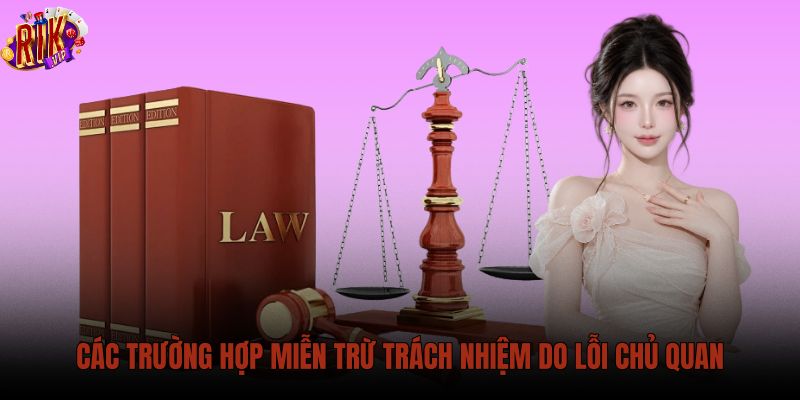 cac-truong-hop-mien-tru-trach-nhiem-do-loi-chu-quan cac-truong-hop-mien-tru-trach-nhiem-do-loi-chu-quan