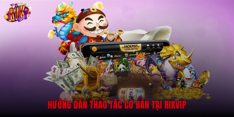 Quy trình đăng ký nạp rút tiền an toàn tại Rikvip