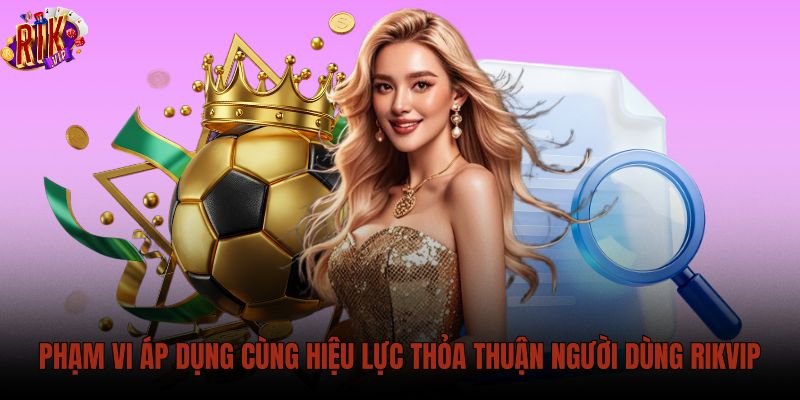 pham-vi-ap-dung-cung-hieu-luc-thoa-thuan-nguoi-dung-rikvip pham-vi-ap-dung-cung-hieu-luc-thoa-thuan-nguoi-dung-rikvip