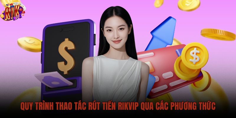 quy-trinh-thao-tac-rut-tien-rikvip-qua-cac-phuong-thuc quy-trinh-thao-tac-rut-tien-rikvip-qua-cac-phuong-thuc